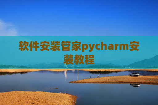 软件安装管家pycharm安装教程